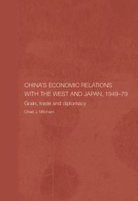 China's Economic Relations with the West and Japan, 1949-1979 (Grain, Trade and Diplomacy) - 9780415646574 by Chad Mitcham, 9780415646574