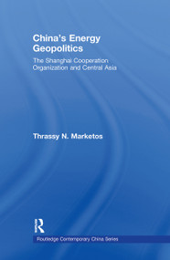 China's Energy Geopolitics (The Shanghai Cooperation Organization and Central Asia) by Thrassy N. Marketos, 9780415586177