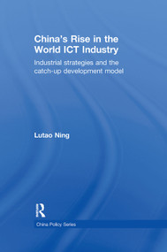 China's Rise in the World ICT Industry (Industrial Strategies and the Catch-Up Development Model) - 9780415624961 by Lutao Ning, 9780415624961