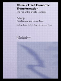 China's Third Economic Transformation (The Rise of the Private Economy) by Ross Garnaut, Ligang Song, 9780415405881