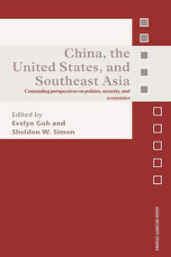 China, the United States, and South-East Asia (Contending Perspectives on Politics, Security, and Economics) by Sheldon W. Simon, Evelyn Goh, 9780415569507