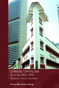 Chinese Capitalism in a Global Era (Towards a Hybrid Capitalism) - 9780415408585 by Henry Wai-chung Yeung, 9780415408585