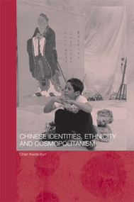 Chinese Identities, Ethnicity and Cosmopolitanism - 9780415546706 by Kwok Bun Chan, 9780415546706
