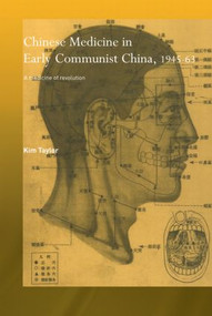 Chinese Medicine in Early Communist China, 1945-1963 (A Medicine of Revolution) by Kim Taylor, 9780415514064