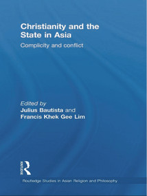 Christianity and the State in Asia (Complicity and Conflict) - 9780415627429 by Julius Bautista, Francis Khek Gee Lim, 9780415627429