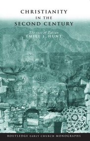 Christianity in the Second Century (The Case of Tatian) - 9780415304061 by Emily J. Hunt, 9780415304061