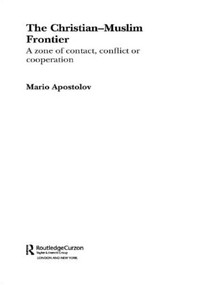 The Christian-Muslim Frontier (A Zone of Contact, Conflict or Co-operation) by Mario Apostolov, 9780415613149
