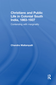 Christians and Public Life in Colonial South India, 1863-1937 (Contending with Marginality) - 9780415646635 by Chandra Mallampalli, 9780415646635
