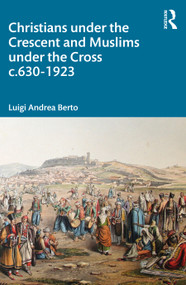 Christians under the Crescent and Muslims under the Cross c.630 - 1923 - 9780367608569 by Luigi Berto, 9780367608569
