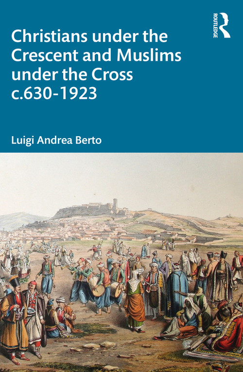 Christians under the Crescent and Muslims under the Cross c.630 - 1923 - 9780367608569 by Luigi Berto, 9780367608569