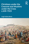 Christians under the Crescent and Muslims under the Cross c.630 - 1923 - 9780367608569 by Luigi Berto, 9780367608569