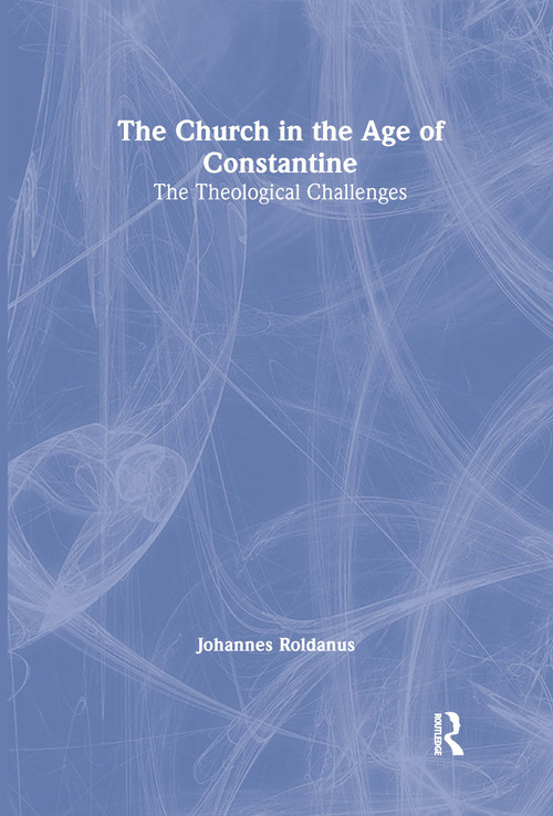 The Church in the Age of Constantine (The Theological Challenges) - 9780415409049 by Johannes Roldanus, 9780415409049