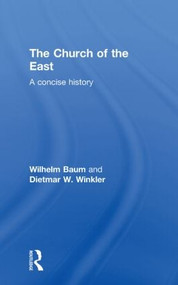 The Church of the East (A Concise History) by Wilhelm Baum, Dietmar W. Winkler, 9780415600217
