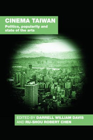 Cinema Taiwan (Politics, Popularity and State of the Arts) by Darrell William Davis, Ru-shou Robert Chen, 9780415412582