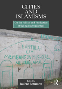 Cities and Islamisms (On the Politics and Production of the Built Environment) - 9780367332006 by Bülent Batuman, 9780367332006