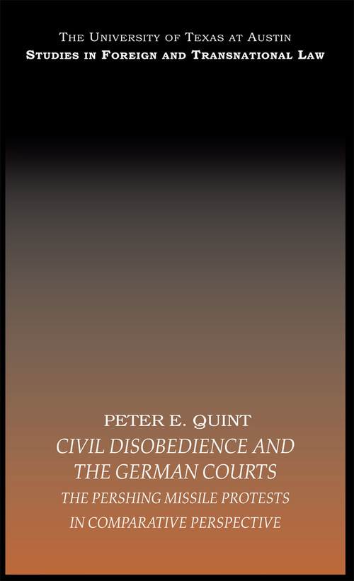 Civil Disobedience and the German Courts (The Pershing Missile Protests in Comparative Perspective) by Peter E. Quint, 9780415443531