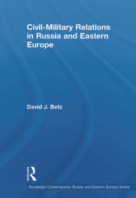 Civil-Military Relations in Russia and Eastern Europe - 9780415648868 by David Betz, 9780415648868