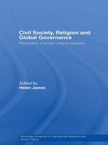 Civil Society, Religion and Global Governance (Paradigms of Power and Persuasion) by Helen James, 9780415586771