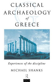The Classical Archaeology of Greece (Experiences of the Discipline) - 9780415172059 by Michael Shanks, 9780415172059