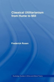 Classical Utilitarianism from Hume to Mill - 9780415408462 by Frederick Rosen, 9780415408462