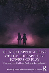 Clinical Applications of the Therapeutic Powers of Play (Case Studies in Child and Adolescent Psychotherapy) - 9780367341091 by Eileen Prendiville, Judi A. Parson, 9780367341091