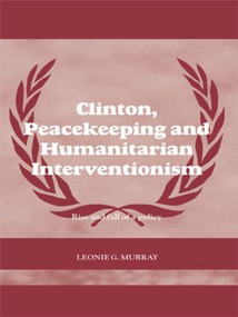 Clinton, Peacekeeping and Humanitarian Interventionism (Rise and Fall of a Policy) - 9780415545327 by Leonie Murray, 9780415545327