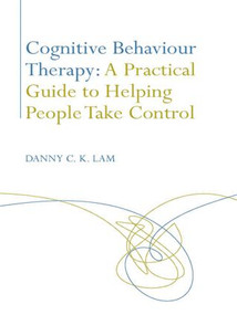 Cognitive Behaviour Therapy: A Practical Guide to Helping People Take Control - 9780415398121 by Danny C. K. Lam, 9780415398121