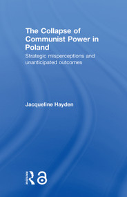 The Collapse of Communist Power in Poland (Strategic Misperceptions and Unanticipated Outcomes) - 9780415674935 by Jacqueline Hayden, 9780415674935