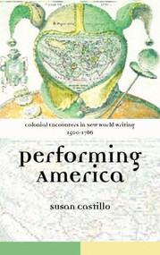 Colonial Encounters in New World Writing, 1500-1786 (Performing America) - 9780415316071 by Susan Castillo, 9780415316071
