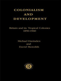 Colonialism and Development (Britain and its Tropical Colonies, 1850-1960) - 9780415123082 by Michael A. Havinden, David Meredith, 9780415123082