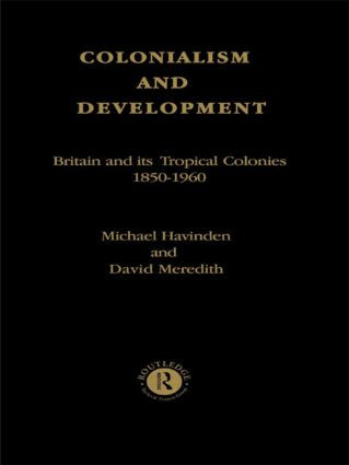 Colonialism and Development (Britain and its Tropical Colonies, 1850-1960) - 9780415123082 by Michael A. Havinden, David Meredith, 9780415123082