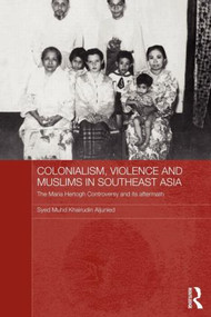Colonialism, Violence and Muslims in Southeast Asia (The Maria Hertogh Controversy and its Aftermath) - 9780415595001 by Syed Muhd Khairudin Aljunied, 9780415595001