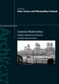 Colonial Modernities (Building, Dwelling and Architecture in British India and Ceylon) by Peter Scriver, Vikramaditya Prakash, 9780415399098