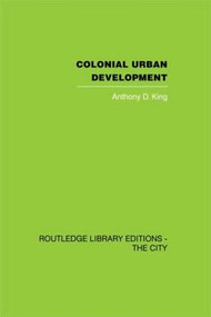 Colonial Urban Development (Culture, Social Power and Environment) by Anthony D. King, 9780415611664