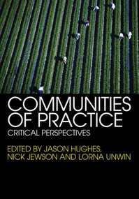 Communities of Practice (Critical Perspectives) by Jason Hughes, Nick Jewson, Lorna Unwin, 9780415364744