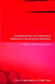 Complementary and Alternative Medicine in Nursing and Midwifery (Towards a Critical Social Science) by Jon Adams, Philip Tovey, 9780415368476