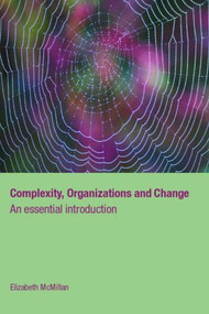 Complexity, Organizations and Change (An Essential Introduction) by Elizabeth McMillan, 9780415395021