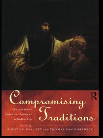 Compromising Traditions (The Personal Voice in Classical Scholarship) by Judith P. Hallett, Thomas Van Nortwick, 9780415142847