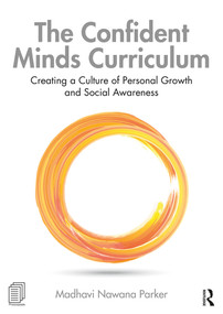The Confident Minds Curriculum (Creating a Culture of Personal Growth and Social Awareness) - 9780367361280 by Madhavi Nawana Parker, 9780367361280