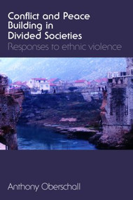 Conflict and Peace Building in Divided Societies (Responses to Ethnic Violence) by Anthony Oberschall, 9780415411615