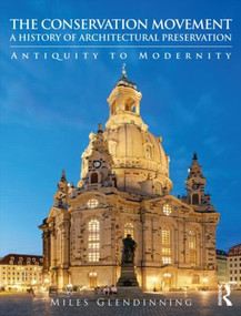 The Conservation Movement: A History of Architectural Preservation (Antiquity to Modernity) by Miles Glendinning, 9780415543224