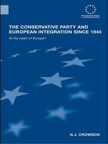 The Conservative Party and European Integration since 1945 (At the Heart of Europe?) - 9780415553926 by N.J. Crowson, 9780415553926