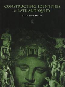 Constructing Identities in Late Antiquity - 9780415518864 by Richard Miles, 9780415518864