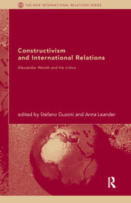 Constructivism and International Relations (Alexander Wendt and his critics) by Stefano Guzzini, Anna Leander, 9780415411202
