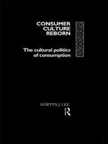 Consumer Culture Reborn (The Cultural Politics of Consumption) - 9780415084147 by Martyn J. Lee, 9780415084147