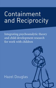 Containment and Reciprocity (Integrating Psychoanalytic Theory and Child Development Research for Work with Children) - 9780415396981 by Hazel Douglas, 9780415396981