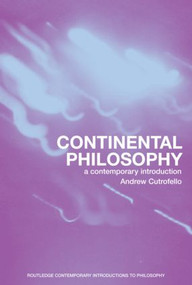 Continental Philosophy (A Contemporary Introduction) - 9780415242097 by Andrew Cutrofello, 9780415242097