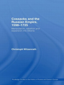 Cossacks and the Russian Empire, 1598-1725 (Manipulation, Rebellion and Expansion into Siberia) - 9780415544184 by Christoph Witzenrath, 9780415544184