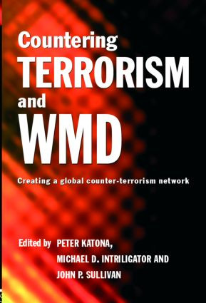Countering Terrorism and WMD (Creating a Global Counter-Terrorism Network) by Peter Katona, Michael D. Intriligator, John P. Sullivan, 9780415384995