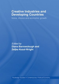 Creative Industries and Developing Countries (Voice, Choice and Economic Growth) by Diana Barrowclough, Zeljka Kozul-Wright, 9780415512466